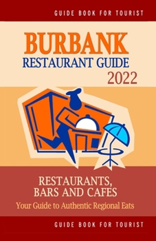 Paperback Burbank Restaurant Guide 2022: Your Guide to Authentic Regional Eats in Burbank, California (Restaurant Guide 2022) Book