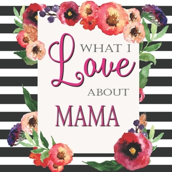 Paperback What I Love About Mama: Color Fill In The Blank Love Books - Personalized Keepsake Notebook - Prompted Guide Memory Journal Book