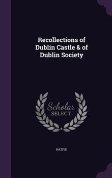 Hardcover Recollections of Dublin Castle & of Dublin Society Book