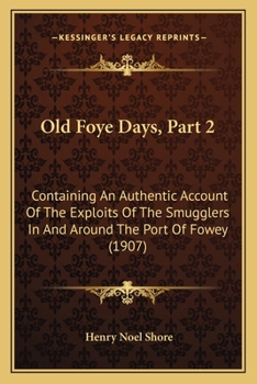 Paperback Old Foye Days, Part 2: Containing An Authentic Account Of The Exploits Of The Smugglers In And Around The Port Of Fowey (1907) Book