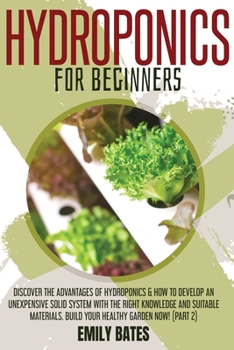 Paperback Hydroponics for Beginners: Discover the Advantages of Hydroponics & How to Develop an Unexpensive Solid System with the Right Knowledge and Suita Book