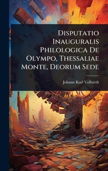 Hardcover Disputatio Inauguralis Philologica De Olympo, Thessaliae Monte, Deorum Sede Book