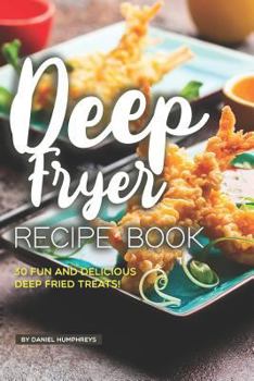 Paperback Deep Fryer Recipe Book: 30 Fun and Delicious Deep Fried Treats! Book