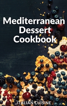 Hardcover Mediterranean Dessert Cookbook: Quick and easy Mediterranean diet recipes for your Dessert Book