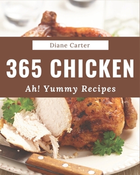 Paperback Ah! 365 Yummy Chicken Recipes: A Must-have Yummy Chicken Cookbook for Everyone Book