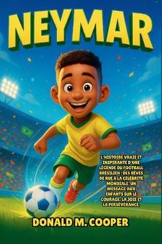 Biographie de Neymar: L'histoire vraie et inspirante d'une légende du football brésilien : des rêves de rue à la célébrité mondiale, un message aux enfants sur le courage, la joie et la persévérance.