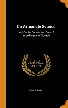 Hardcover On Articulate Sounds: And On the Causes and Cure of Impediments of Speech Book