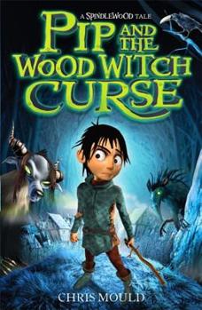 Pip and the Wood Witch Curse: Book 1 - Book #1 of the Spindlewood Tales