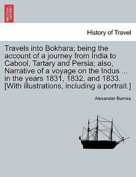 Travels into Bokhara; Containing the Narrative of a Voyage on the Indus from the Sea to Lahore, with Presents from the King of Great Britain, Volume 2