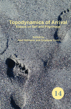 Topodynamics of Arrival: Essays on Self and Pilgrimage (Spatial Practices: an Interdisciplinary Series in Cultural History, Geography and Literature, 14)