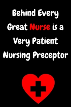 Behind Every Great Nurse is a Very Patient Nursing Preceptor: Nurse Instructor journal, Nursing Instructor Gifts, Best Nurse Clinical Instructor Gifts, Funny Nurse Instructor Nursing Instructor