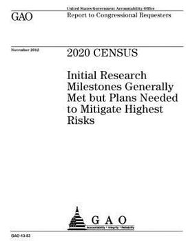 2020 Census: Initial Research Milestones Generally Met But Plans Needed to Mitigate Highest Risks: Report to Congressional Requesters.