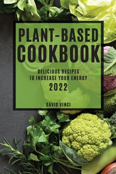 Paperback Plant-Based Cookbook 2022: Delicious Recipes to Increase Your Energy Book