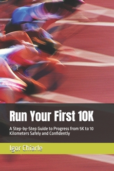 Paperback Run Your First 10K: A Step-by-Step Guide to Progress from 5K to 10 Kilometers Safely and Confidently Book