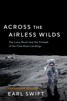 Hardcover Across the Airless Wilds: The Lunar Rover and the Triumph of the Final Moon Landings Book