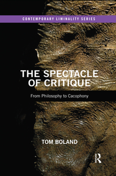 Paperback The Spectacle of Critique: From Philosophy to Cacophony Book