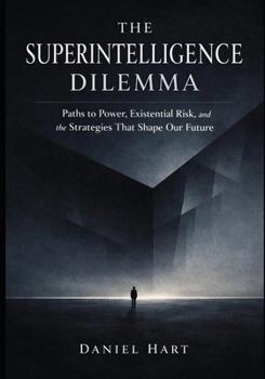 Paperback The Superintelligence Dilemma: Paths to power, existential risk, and the strategies that shape our future Book