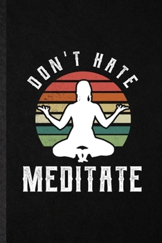 Paperback Don't Hate Meditate: Funny Fitness Meditation Lined Notebook/ Blank Journal For Yoga Practitioner, Inspirational Saying Unique Special Birt Book