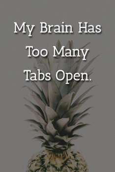 My Brain Has Too Many Tabs Open. Notebook: Lined Journal, 120 Pages, 6 x 9, Gift For Co-Worker, Pineapple Matte Finish ( My Brain Has Too Many Tabs Open. Journal)