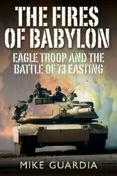 Hardcover The Fires of Babylon: Eagle Troop and the Battle of 73 Easting Book