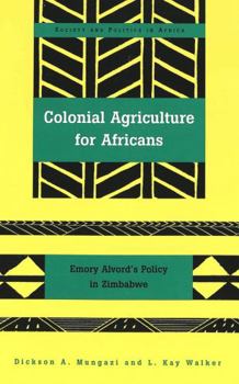 Hardcover Colonial Agriculture for Africans: Emory Alvord's Policy in Zimbabwe Book