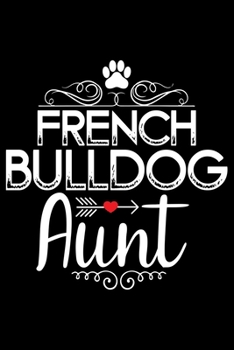 Paperback French Bulldog Aunt: Cute Bulldog Journal Notebook - Bulldog Lover Gifts - Dogs Lover Notebook Journal - Bulldog Owner Diary, Funny Bulldog Book