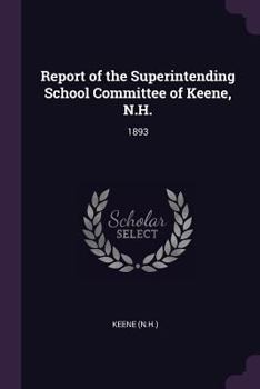 Report of the Superintending School Committee of Keene, N.H.: 1893