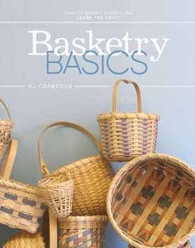 Hardcover Basketry Basics: Create 18 Beautiful Baskets as You Learn the Craft Book