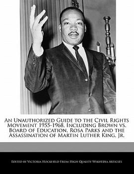 An Unauthorized Guide to the Civil Rights Movement 1955-1968, Including Brown vs. Board of Education, Rosa Parks and the Assassination of Martin Lu
