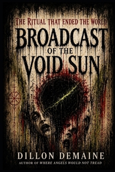 Broadcast of the Void Sun: The Ritual that Ended the World (The Dark Conspiracy Series)