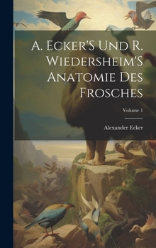 Hardcover A. Ecker'S Und R. Wiedersheim'S Anatomie Des Frosches; Volume 1 [German] Book