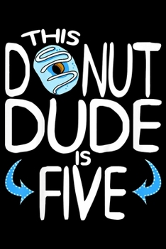 This Donut Dude Is Five: Funny Notebookjournal college ruled for Doughnut Lovers | Food Pun | Gift for Sprinkled Donuts & Cupcakes Girls | 100 Ruled Lined Pages (6x9 inches)
