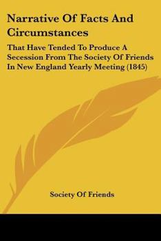 Paperback Narrative Of Facts And Circumstances: That Have Tended To Produce A Secession From The Society Of Friends In New England Yearly Meeting (1845) Book