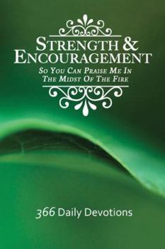 Paperback Strength & Encouragement: So You Can Praise Me in the Midst of the Fire 366 Daily Devotions Book