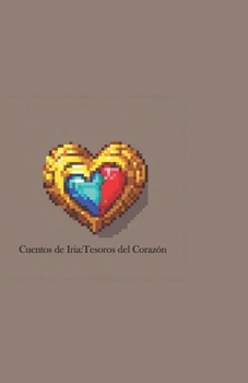 Cuentos de Iria : Tesoros del Corazón: Cuentos infantiles (Spanish Edition)