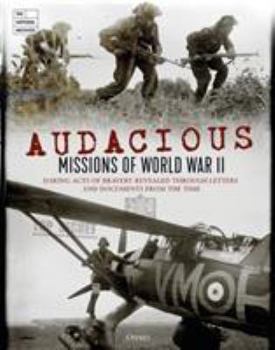 Hardcover Audacious Missions of World War II: Daring Acts of Bravery Revealed Through Letters and Documents from the Time Book