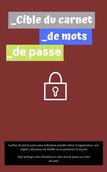 Cible du carnet de mots de passe:  Gardien de mot de passe pour ordinateur portable mince et organisateur, avec onglets, idéal pour une famille ou un ... de passe sur votre site web. (French Edition)