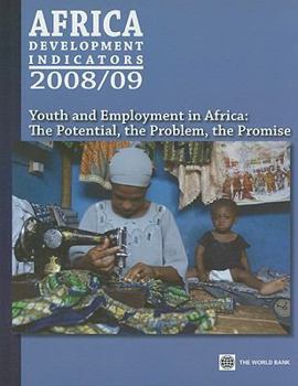 Africa Development Indicators: Youth and Employment in Africa: The Potential, the Problem, the Promise [With CDROM]