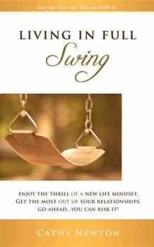 Paperback Living in Full Swing: Enjoy the Thrill of a New Life Mindset, Get the Most Out of Your Relationships, Go Ahead...You Can Risk It! Book