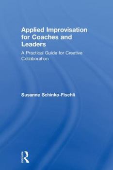Hardcover Applied Improvisation for Coaches and Leaders: A Practical Guide for Creative Collaboration Book
