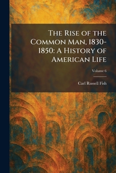 The Rise of the Common Man, 1830-1850: A History of American Life