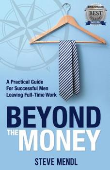 Paperback Beyond the Money: A Practical Guide for Successful Men Leaving Full-time Work Book
