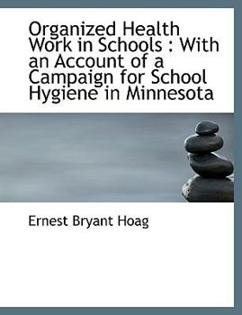 Organized Health Work in Schools : With an Account of a Campaign for School Hygiene in Minnesota