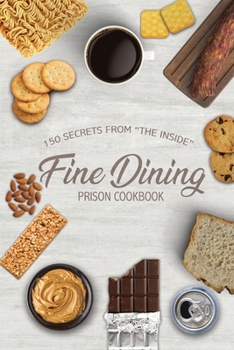 Paperback Fine Dining Prison Cookbook: 150 Secrets From "The Inside" Book