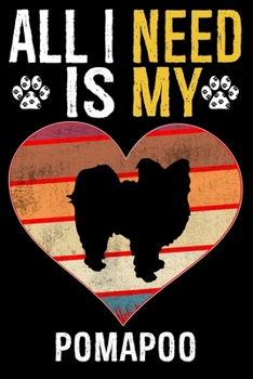 All I Need Is My Pomapoo: Dog - This is Perfect Cool Funny Humor Gifts For Pomapoo Dog Lovers - Best Gift For Mom Dad Father Mother Pomapoo Love