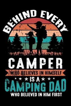 Paperback Behind Every Camper Who Believes In Himself Is A Camping Dad Who Believed In Him First: Perfect RV Journal/Camping Diary or Gift for Campers: Over 120 Book