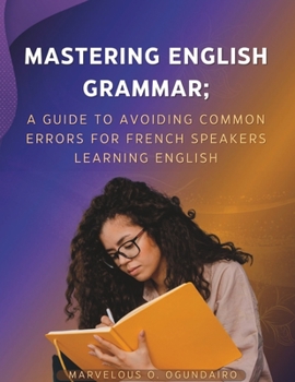 Paperback Mastering English Grammar: A Guide to Avoiding Common Errors for French Speakers Learning English Book