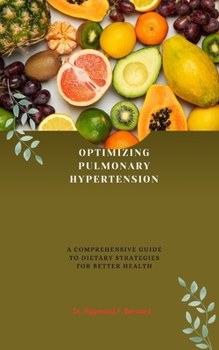 Paperback Optimizing Pulmonary Hypertension: A Comprehensive Guide to Dietary Strategies for Better Health Book