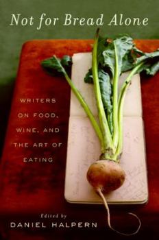 Paperback Not for Bread Alone: Writers on Food, Wine, and the Art of Eating Book