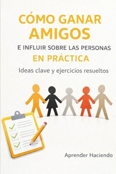 Paperback Cómo Ganar Amigos E Influir Sobre Las Personas En Práctica: Ideas clave y ejercicios resueltos [Spanish] Book